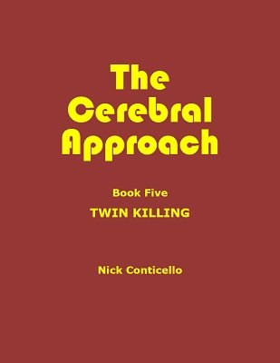 Nick Conticello - The Cerebral Approach: Book Five: Twin Killing by Nick Conticello - Click Image to Close